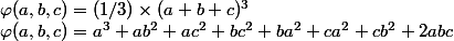 \varphi (a,b,c)=(1/3)\times(a+b+c)^3 \\ \varphi (a,b,c)=a^3+ab^2+ac^2+bc^2+ba^2+ca^2+cb^2+2abc